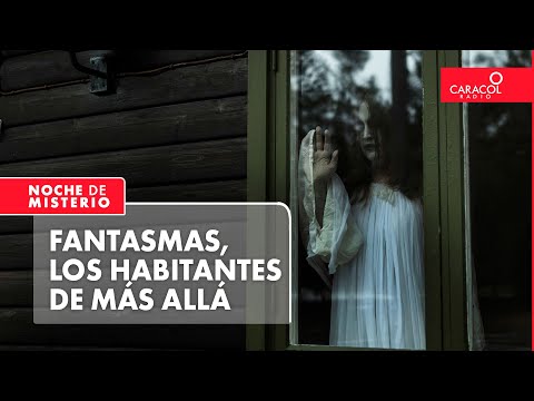 Fantasmas, los habitantes de más allá | Noche de Misterio