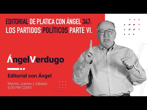 Editorial de Platica con Ángel 347: Los partidos políticos parte VI.