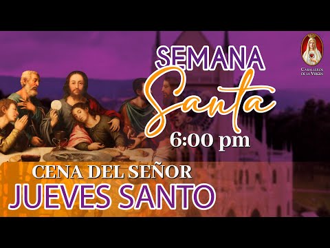 SANTO TRIDUO PASCUAL  Jueves Santo - 28 de marzo 6:00 p.m. | Caballeros de la Virgen