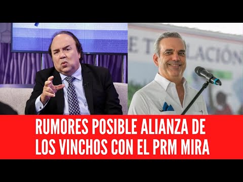 RUMORES POSIBLE ALIANZA DE LOS VINCHOS CON EL PRM MIRA