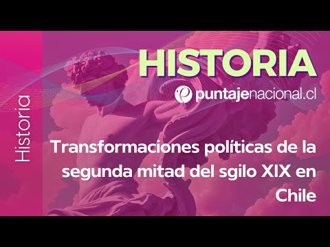 PAES | Historia | Transformaciones políticas de la segunda mitad del siglo XIX en Chile