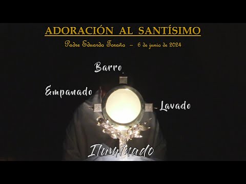 Adoración 2024-06-06 Barro, empanado, lavado, iluminado  ~  Padre Eduardo Toraño