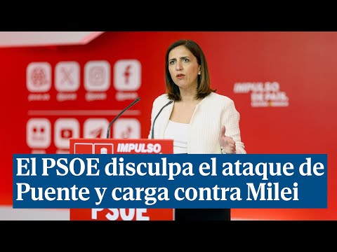 El PSOE disculpa el ataque de Puente y carga contra Milei: Su respuesta es desproporcionada
