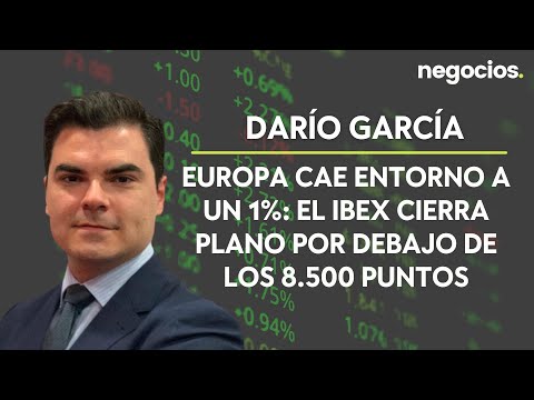 Darío García (XTB): Europa cae entorno a un 1%: el Ibex cierra plano por debajo de los 8.500 puntos