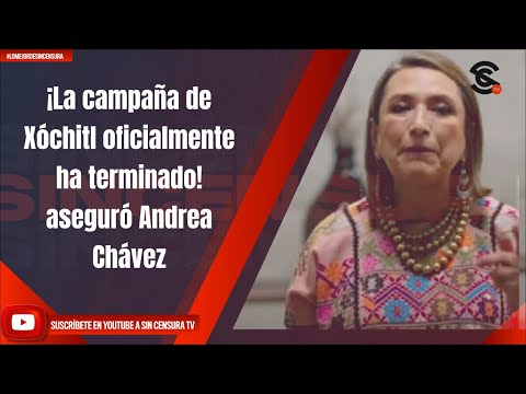 ¡La campaña de Xóchitl oficialmente ha terminado! aseguró Andrea Chávez