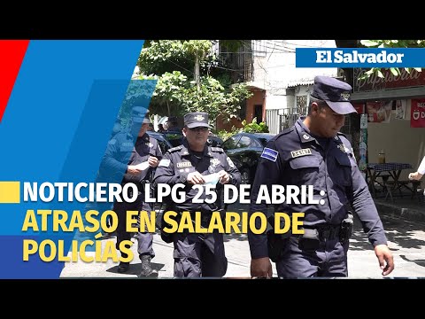 Noticiero LPG 25 de abril: El MTP denunció un atraso en salario de agentes policiales