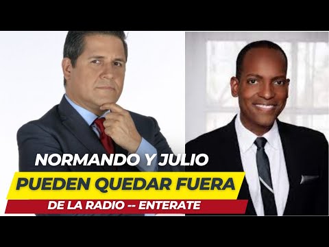NORMANDO VALENTIN Y JULIO RIVERA SANIEL PUEDEN QUEDAR FUERA DE LA RADIO