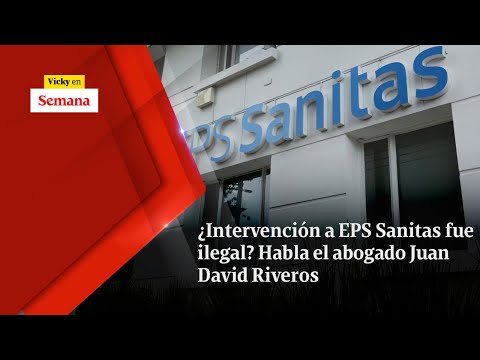 ¿Intervención a EPS SANITAS fue ilegal? Habla el abogado Juan David Riveros | Vicky en Semana