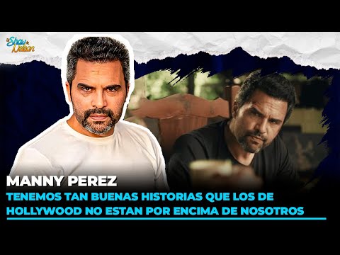 TENEMOS TAN BUENAS HISTORIAS QUE LOS DE HOLLYWOOD NO ESTÁN POR ENCIMA DE NOSOTROS - MANNY PÉREZ