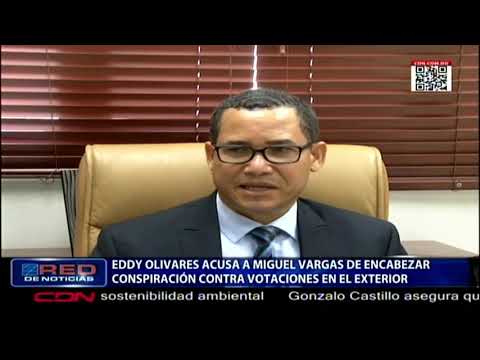 Eddy Olivares acusa a Miguel Vargas de encabezar conspiración contra votaciones en el exterior