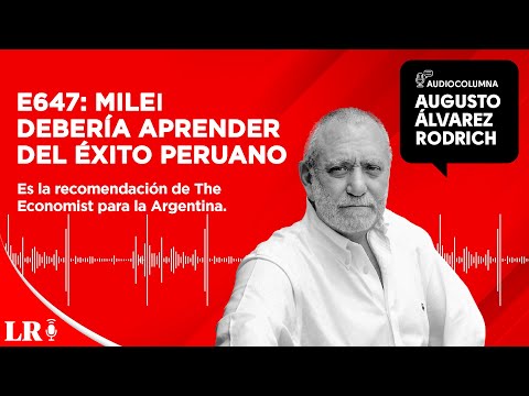 E647: Milei debería aprender del éxito peruano, por Augusto Álvarez Rodrich