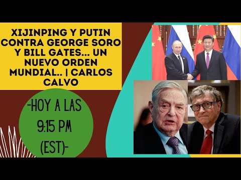 XiJinping y Putin contra George Soro y Bill Gates... Un Nuevo Orden Mundial.. | Carlos Calvo