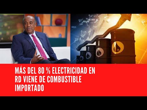 MÁS DEL 80 % ELECTRICIDAD EN RD VIENE DE COMBUSTIBLE IMPORTADO