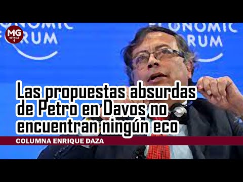 LAS PROPUESTAS ABSURDAS DE GUSTAVO PETRO EN DAVOS NO ENCUENTRAN NINGÚN ECO  Enrique Daza