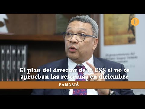 El plan del director de la CSS si no se aprueban las reformas en diciembre