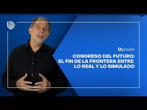 Opinión | Congreso del Futuro: El fin de la frontera entre lo real y lo simulado