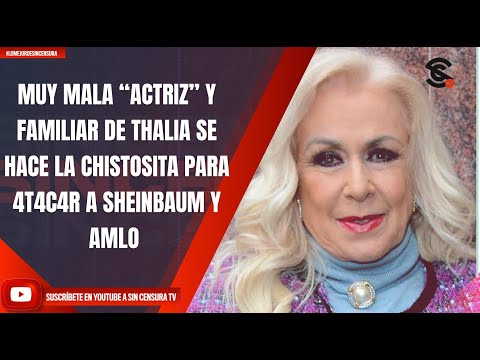 UNA MUY MALA “ACTRIZ” Y FAMILIAR DE THALIA SE HACE LA CHISTOSITA PARA 4T4C4R A SHEINBAUM Y AMLO