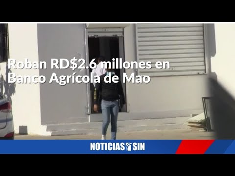 Roban RD$2.6 millones en Banco Agrícola de Mao