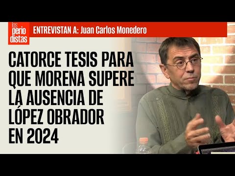 #Entrevista | Monedero plantea 14 tesis para que Morena supere la ausencia de López Obrador en 2024