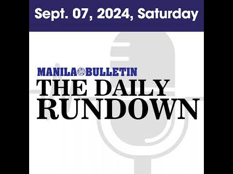 Saturday, Sept. 7, 2024 | The Manila Bulletin Daily Rundown