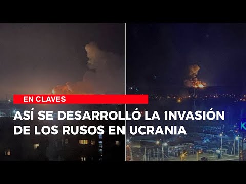 En Claves: Así se desarrolló la invasión de los rusos en Ucrania