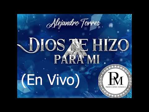 Dios Te Hizo Para Mi - Alejandro Torres (en vivo)