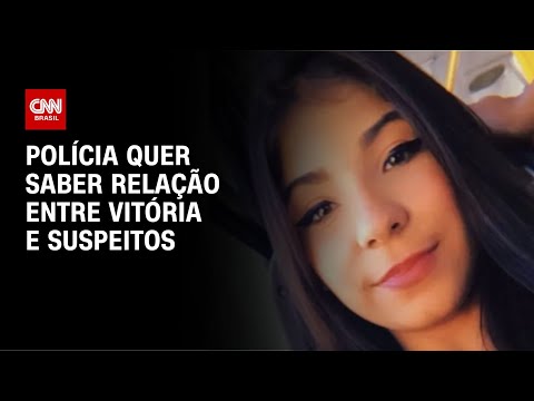 ​Caso Vitória: polícia apura relação entre suspeitos e vítima | CNN NOVO DIA