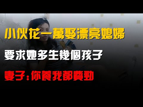 小夥花一萬娶漂亮媳婦,要求她多生幾個孩子,妻子:你養我都費勁