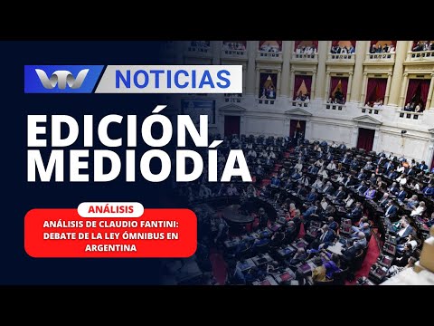Edición Mediodía 02/02 | Análisis de Claudio Fantini: debate de la ley ómnibus en Argentina