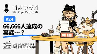 #24【ぴよラジオ】66666人達成の裏話…？
