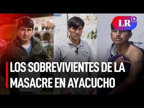 Sobrevivientes de la masacre en Ayacucho: Había cualquier cantidad de heridos y fallecidos | #LR