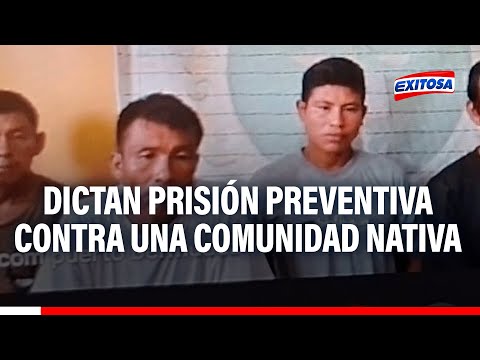 Dictan prisión preventiva contra una comunidad nativa por secuestro y homicidio calificado