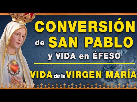 Conversión de San Pablo y Vida en Éfeso - Vida de la Virgen María