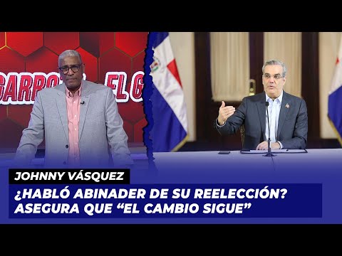 ¿Habló Abinader de su reelección? Asegura que “el cambio sigue” | Johnny Vásquez