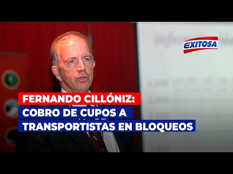 Fernando Cillóniz: Cobro de cupos a transportistas en bloqueos