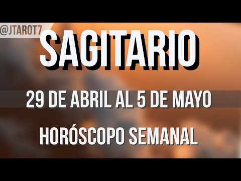 SAGITARIO HORÓSCOPO SEMANAL 29 DE ABRIL AL 5 DE MAYO