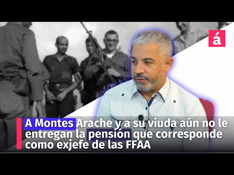 A Montes Arache y a su viuda aún no le entregan la pensión que corresponde como exjefe de las FFAA