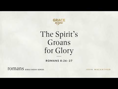 The Spirit's Groans for Glory (Romans 8:26–27) [Audio Only]