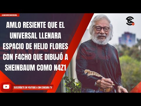 AMLO RESIENTE EL UNIVERSAL LLENARA ESPACIO DE HELIO FLORES CON F4CH0 QUE DIBUJÓ A CLAUDIA COMO N4Z1