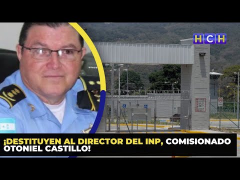 ¡Destituyen al Director del INP, Comisionado Otoniel Castillo!