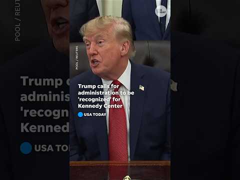 Trump says administration should be 'recognized' for Kennedy Center