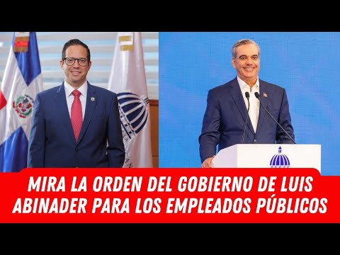 MIRA LA ORDEN DEL GOBIERNO DE LUIS ABINADER PARA LOS EMPLEADOS PÚBLICOS