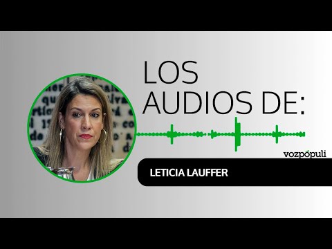 Audios Leticia Lauffer: Me dijeron, es la mujer del Presidente