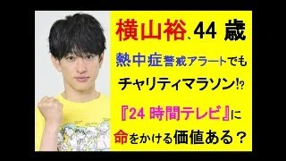 横山裕、44歳 熱中症警戒アラートでもチャリティマラソン!?◎『24時間テレビ』に命をかける価値ある？ #ジャニーズ #横山裕 #24時間テ