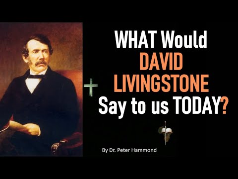 WHAT Would DAVID LIVINGSTONE Say to us TODAY? - Dr. Peter Hammond