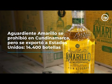 Aguardiente Amarillo se prohibió en Cundinamarca, pero se exportó a Estados Unidos: 14.400 botellas