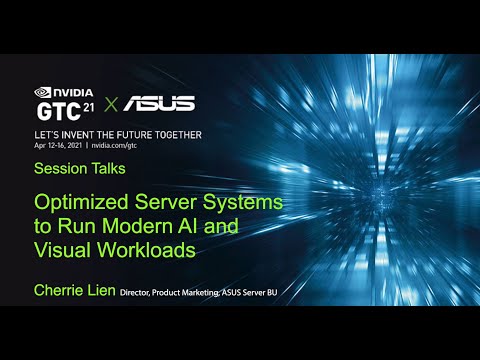 ASUS GTC21 Session - Optimized Server Systems to Run Modern AI and Visual Workloads (SS33307)