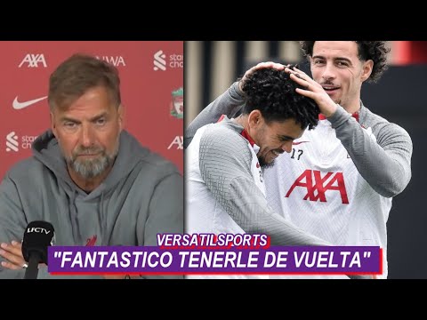 JURGEK KLOPP SOBRE LUIS DIAZ ES FANTASTICO TENERLO de VUELTA