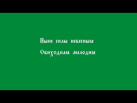 Ныне силы небесная. Обиход