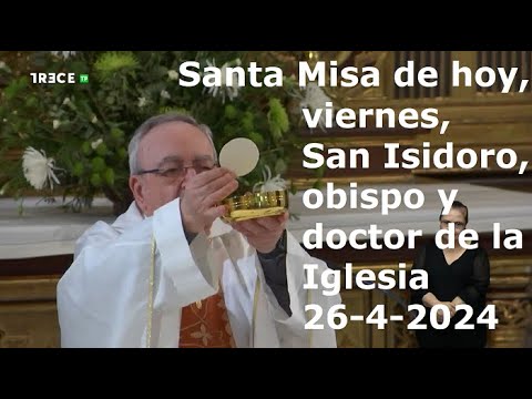 Santa Misa de hoy, viernes, San Isidoro, obispo y doctor de la Iglesia, 26-4-2024